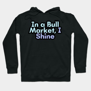 In a Bull Market, I Shine Hoodie